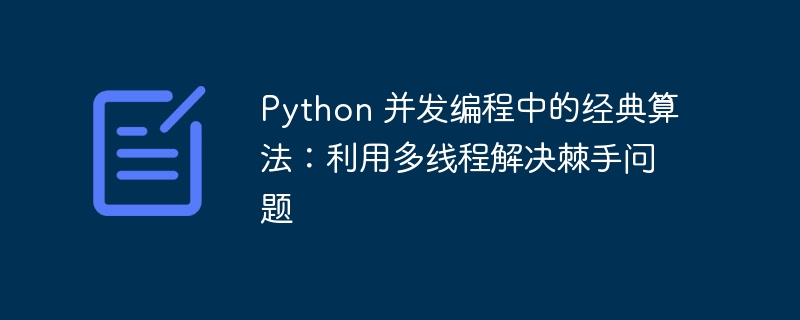 Python 并发编程中的经典算法:利用多线程解决棘手问题