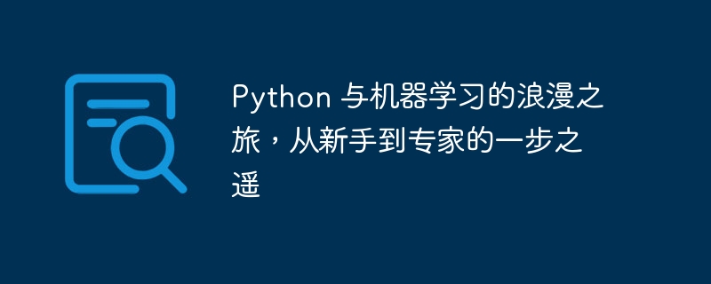 Python 与机器学习的浪漫之旅,从新手到专家的一步之遥