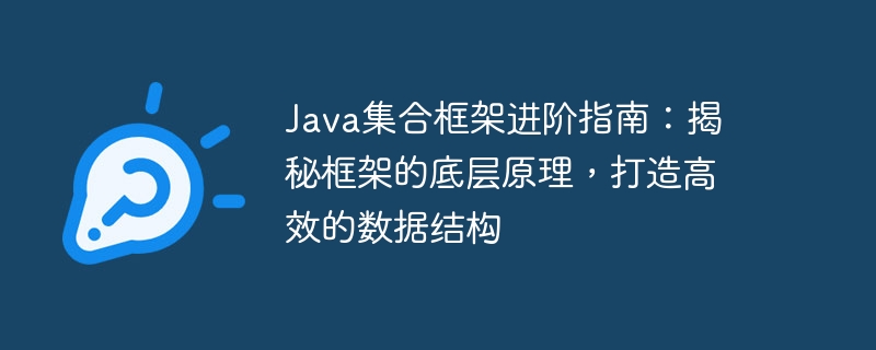 Java集合框架进阶指南:揭秘框架的底层原理,打造高效的数据结构