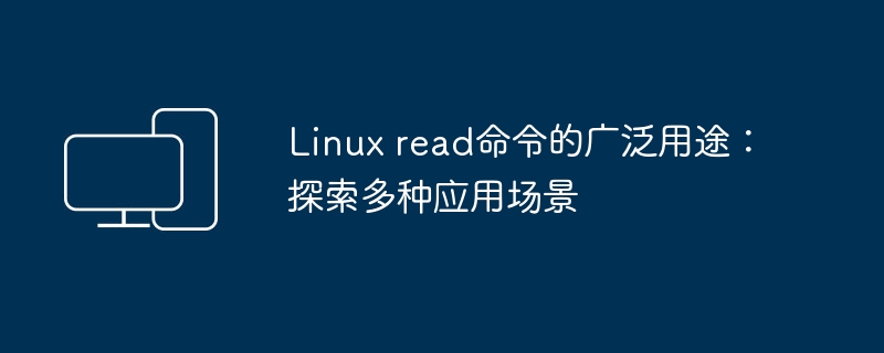 Linux read命令的多种应用场景：深入探讨