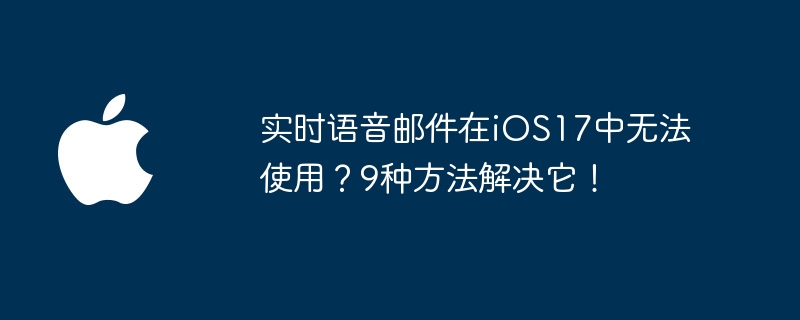 实时语音邮件在iOS17中无法使用?9种方法解决它!