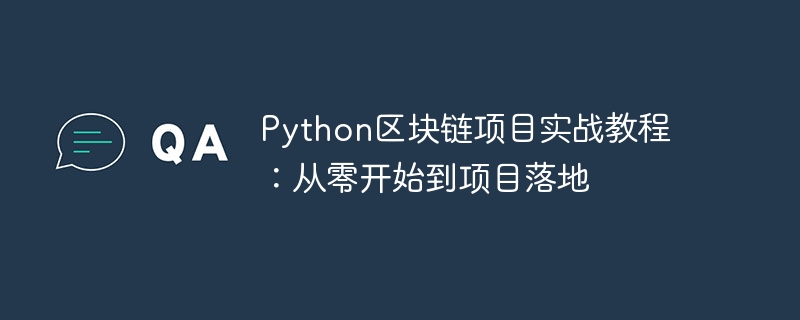 Python区块链项目实战教程:从零开始到项目落地