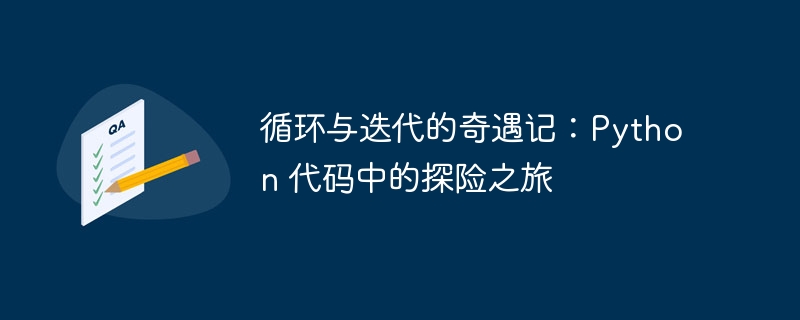 循环与迭代的奇遇记:Python 代码中的探险之旅