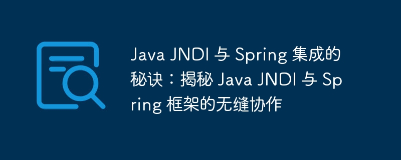 Java JNDI 与 Spring 集成的秘诀:揭秘 Java JNDI 与 Spring 框架的无缝协作