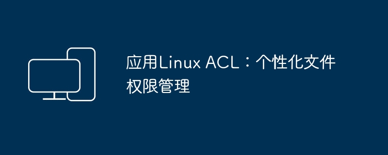 Linux ACL的应用：定制文件权限控制