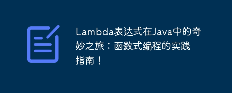 Lambda表达式在Java中的奇妙之旅:函数式编程的实践指南!