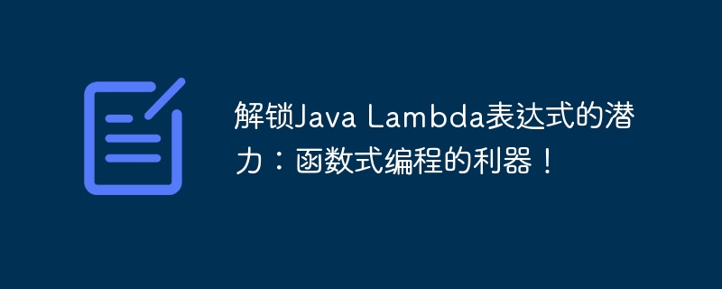 解锁Java Lambda表达式的潜力:函数式编程的利器!