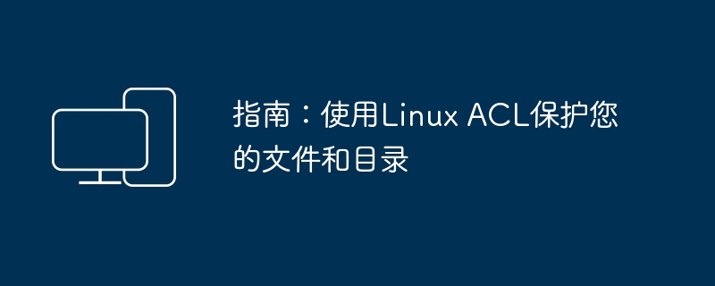 指南:使用Linux ACL保护您的文件和目录