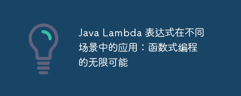 Java Lambda 表达式在不同场景中的应用:函数式编程的无限可能