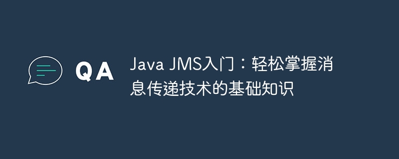 Java JMS入门:轻松掌握消息传递技术的基础知识