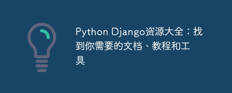 Python Django资源大全:找到你需要的文档、教程和工具