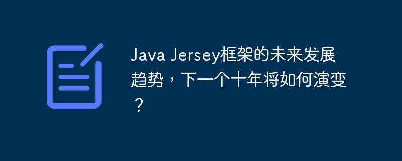 Java Jersey框架的未来发展趋势,下一个十年将如何演变?