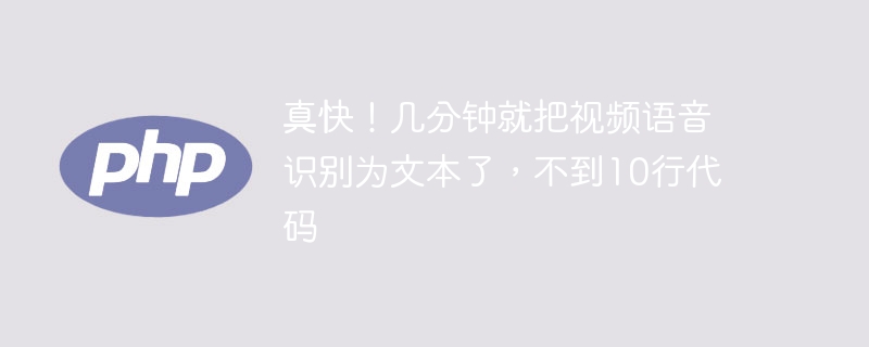 视频语音转文本：几分钟搞定，少于10行代码
