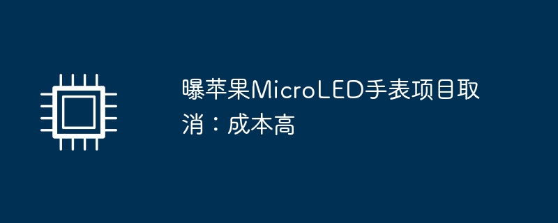 苹果取消MicroLED手表项目：原因是成本高