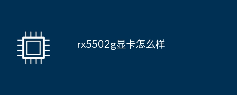 rx5502g显卡怎么样