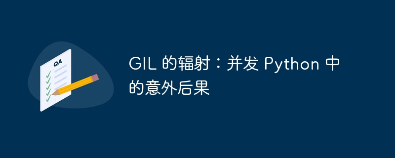 GIL 的辐射:并发 Python 中的意外后果