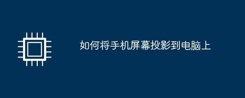 如何将手机屏幕投影到电脑上