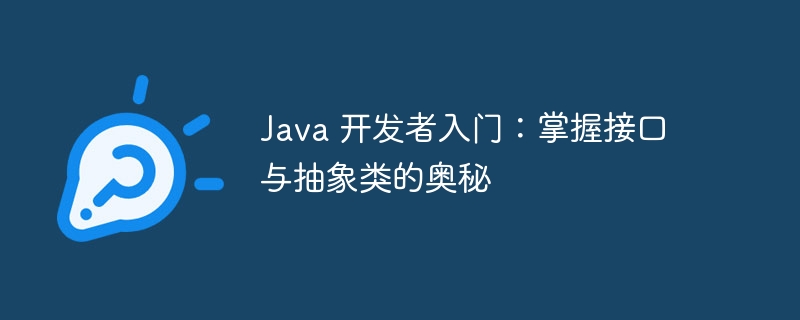 Java 开发者入门:掌握接口与抽象类的奥秘