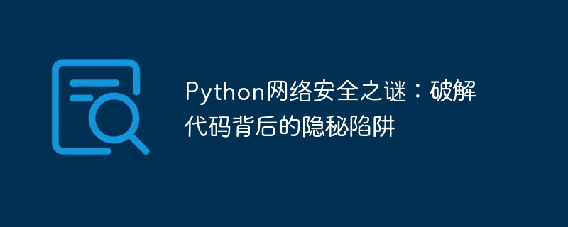 Python网络安全之谜:破解代码背后的隐秘陷阱
