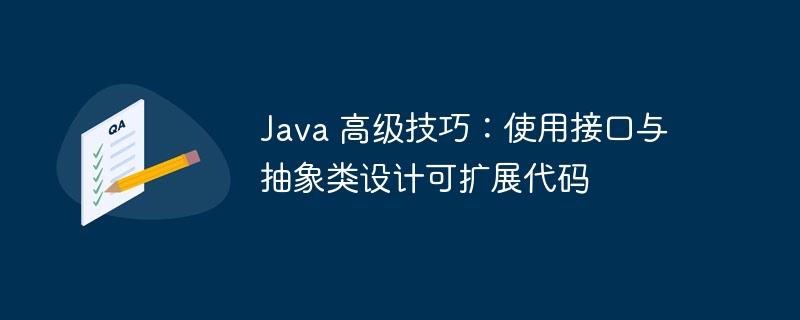 Java 高级技巧:使用接口与抽象类设计可扩展代码