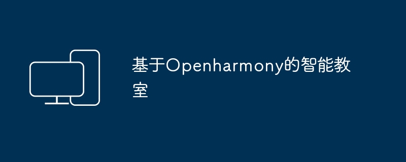 Openharmony驱动的智能教室