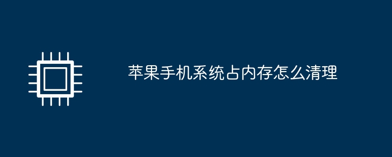 苹果手机系统占内存怎么清理