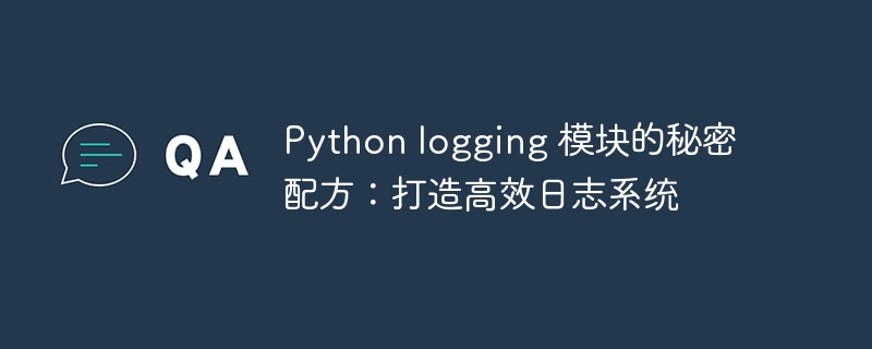 Python logging 模块的秘密配方:打造高效日志系统