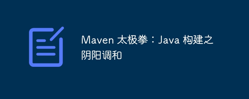 Maven 太极拳:Java 构建之阴阳调和