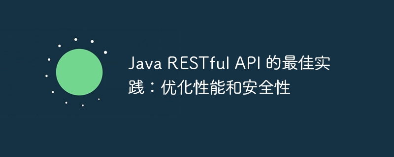 Java RESTful API 的最佳实践:优化性能和安全性