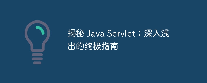 揭秘 Java Servlet:深入浅出的终极指南