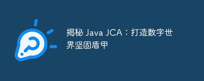 揭秘 Java JCA:打造数字世界坚固盾甲