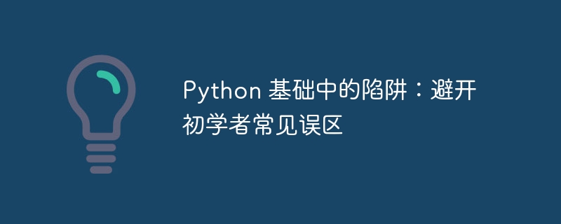 Python 基础中的陷阱:避开初学者常见误区