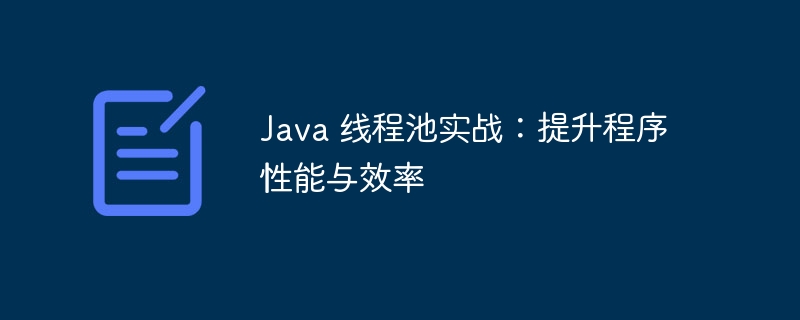 Java 线程池实战:提升程序性能与效率