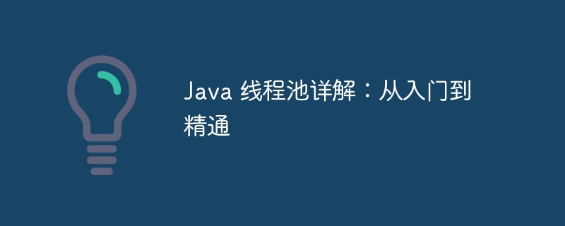 Java 线程池详解:从入门到精通