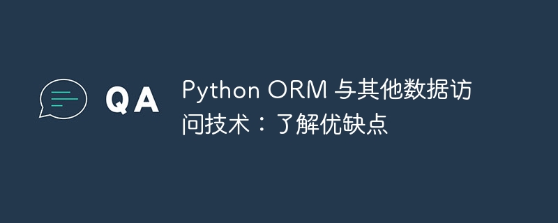 Python ORM 与其他数据访问技术:了解优缺点