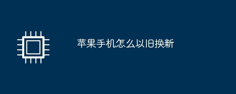 苹果手机怎么以旧换新