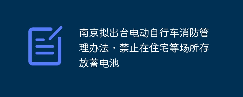 南京拟出台电动自行车消防管理办法,禁止在住宅等场所存放蓄电池