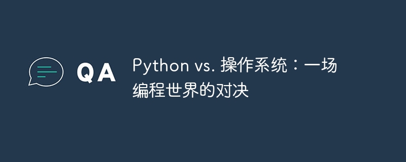 Python vs. 操作系统:一场编程世界的对决