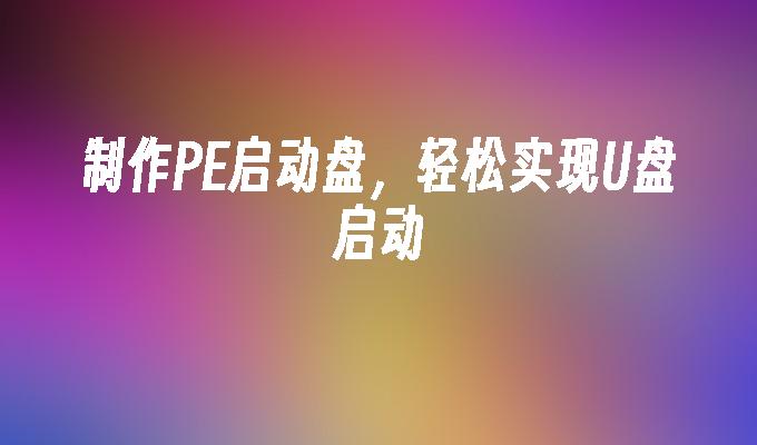 制作PE启动盘,轻松实现U盘启动