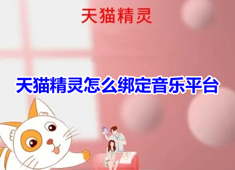 如何在天猫精灵上绑定音乐平台？天猫精灵音乐平台绑定教程！