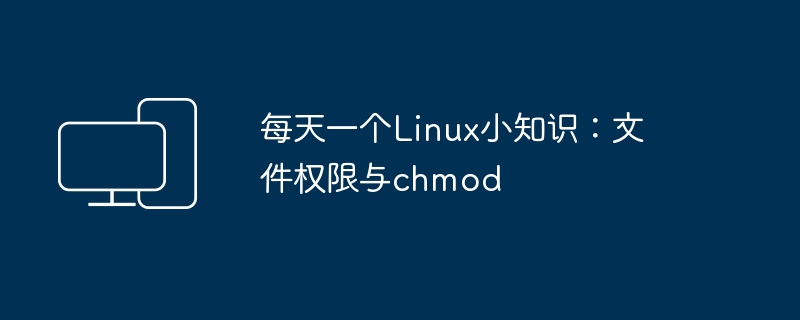 每天一个Linux小知识:文件权限与chmod