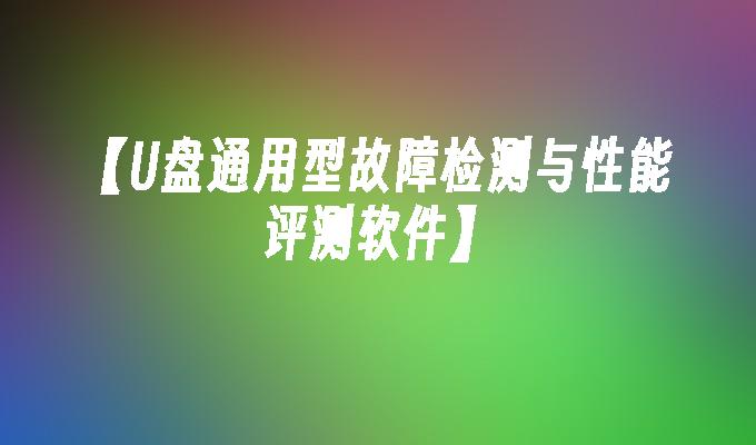 检测并评估U盘通用型故障及性能的软件
