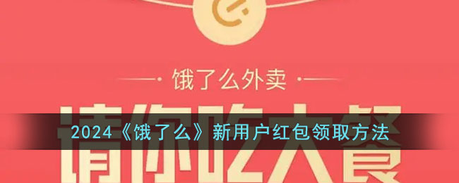 2024年《饿了么》新用户红包领取攻略