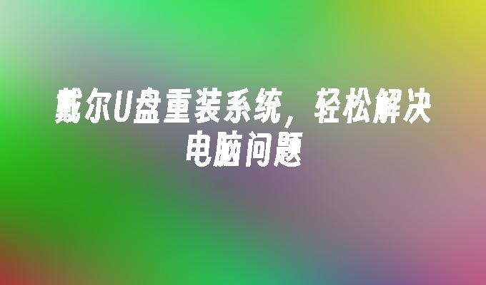 使用戴尔U盘重新安装系统，快速解决电脑疑难问题