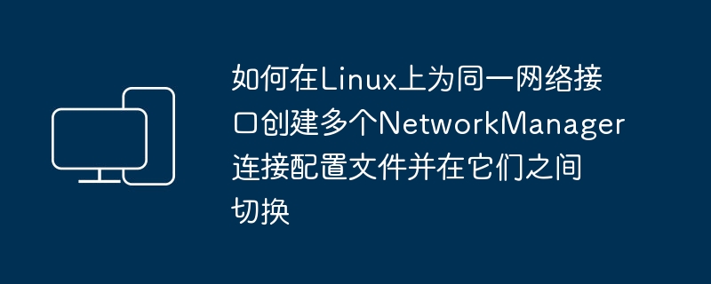 在Linux下如何设置多个不同的网络连接配置文件并在它们间切换