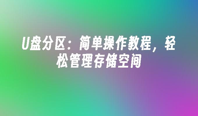 管理U盘存储空间：易懂分区操作指南，轻松规划空间