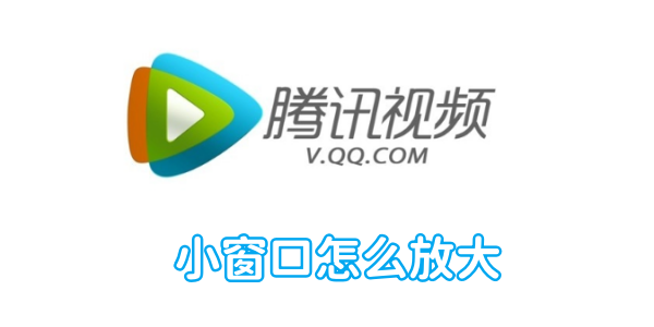 如何在腾讯视频中放大小窗口