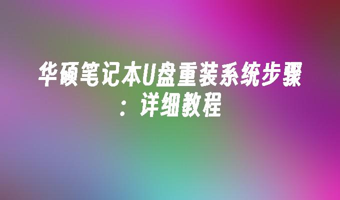 详解华硕笔记本U盘安装系统的步骤