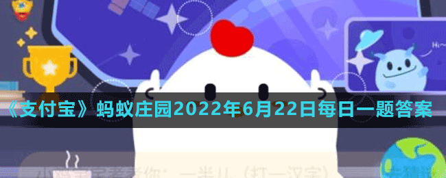 支付宝蚂蚁庄园6月21日最新问题解答（第二个问题）