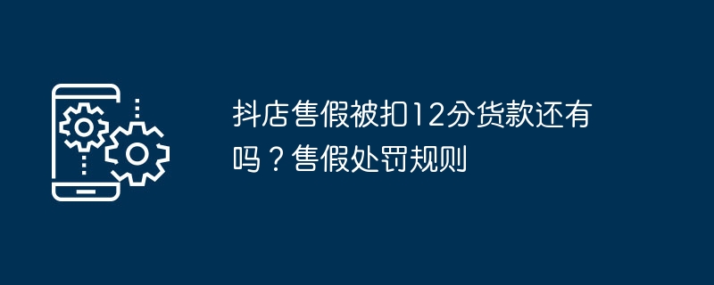 商家售假惩罚措施：被扣除12分货款后，商家是否还能继续经营？